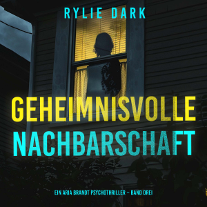 Geheimnisvolle Nachbarschaft (Ein Aria Brandt Psychothriller – Band Drei)