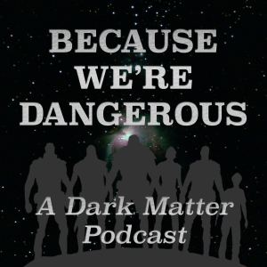 Because We're Dangerous: A Dark Matter Podcast-logo