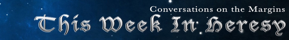 This Week In Heresy