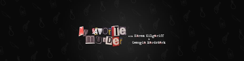 My Favorite Murder with Karen Kilgariff and Georgia Hardstark