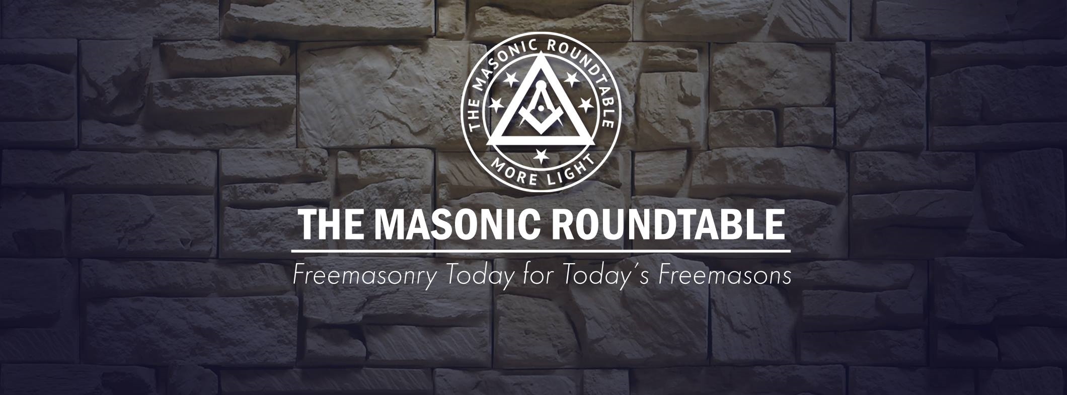 The Masonic Roundtable - Freemasonry Today for Today's Freemasons