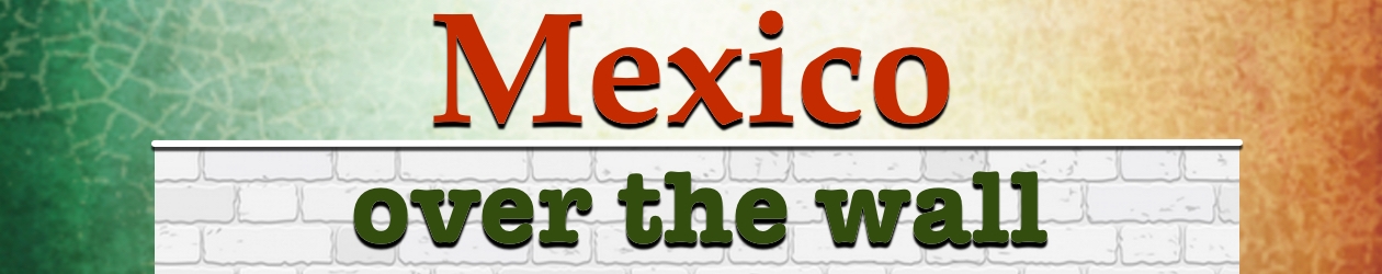 Mexico Over the Wall