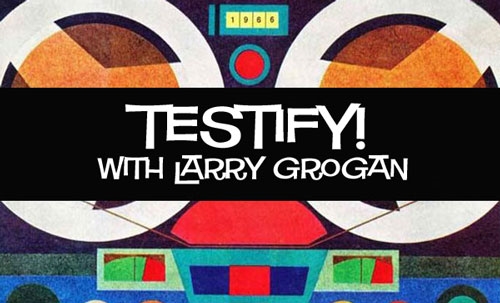 Testify! with Larry Grogan | WFMU
