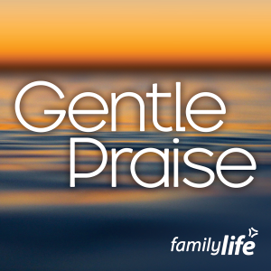 Family Life Now Gentle Praise